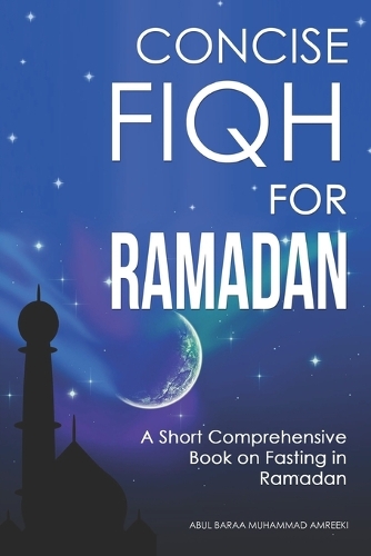 Concise Fiqh for Ramadan: A Short Comprehensive Book on Fasting in Ramadan