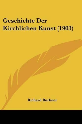 Geschichte Der Kirchlichen Kunst (1903)