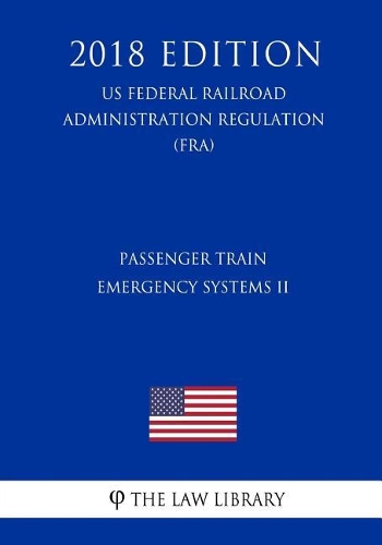Passenger Train Emergency Systems II (US Federal Railroad Administration Regulation) (FRA) (2018 Edition)
