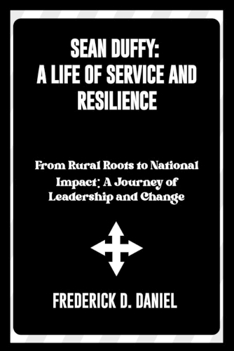 Sean Duffy: A Life of Service and Resilience: From Rural Roots to National Impact: A Journey of Leadership and Change
