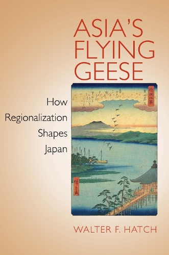 Asia's Flying Geese: How Regionalization Shapes Japan(Cornell Studies in Political Economy)