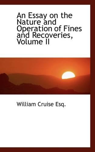 An Essay on the Nature and Operation of Fines and Recoveries, Volume II