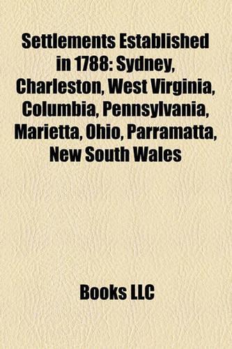 Settlements Established in 1788: Sydney, Charleston, West Virginia, Columbia, Pennsylvania, Marietta, Ohio, Parramatta, New South Wales
