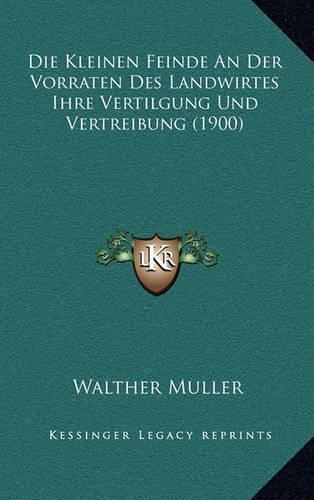 Die Kleinen Feinde An Der Vorraten Des Landwirtes Ihre Vertilgung Und Vertreibung (1900)