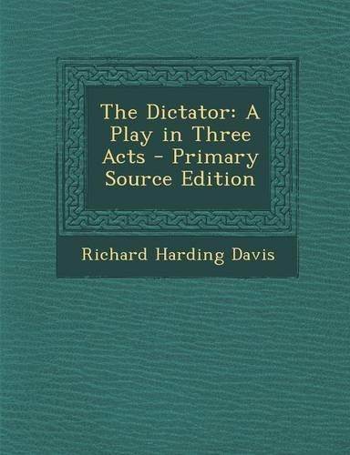 The Dictator: A Play in Three Acts - Primary Source Edition