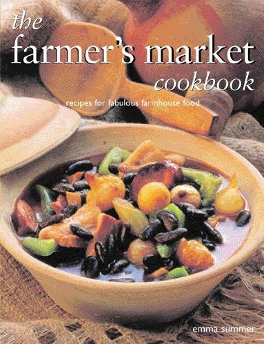 The Farmer's Market Cookbook: Recipes for fabulous farmhouse food