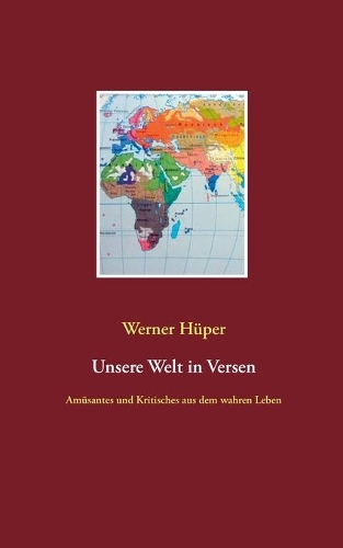 Unsere Welt in Versen: Amüsantes und Kritisches aus dem wahren Leben