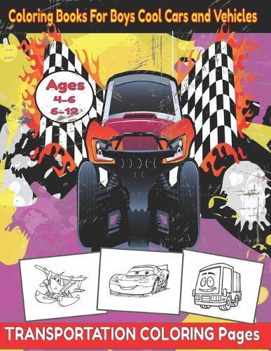 Coloring Books For Boys Cool Cars and Vehicles: Discover Cars, trucks, Trains, Planes, Boats, and more! coloring book for kids aged 4-12