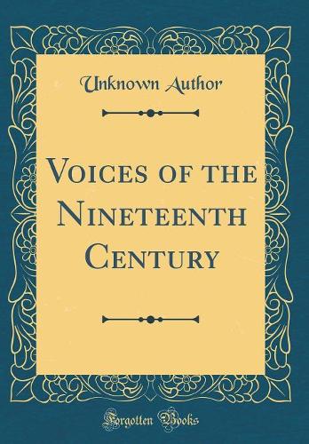 Voices of the Nineteenth Century (Classic Reprint)