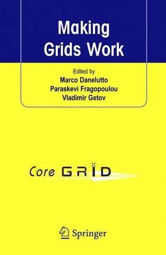 Making Grids Work: Proceedings of the CoreGRID Workshop on Programming Models Grid and P2P System Architecture Grid Systems, Tools and Environments 12-13 June 2007, He