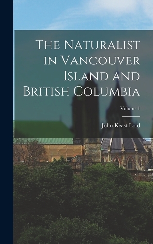 The Naturalist in Vancouver Island and British Columbia; Volume 1