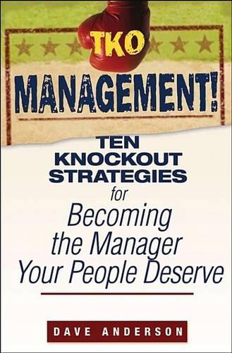 TKO Management!: Ten Knockout Strategies for Becoming the Manager Your People Deserve