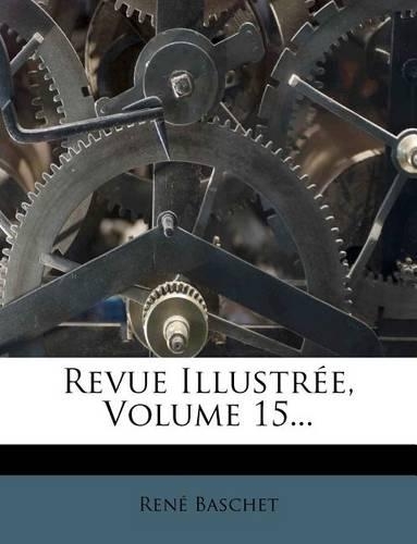 Revue Illustree, Volume 15...