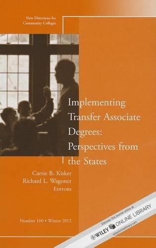 Implementing Transfer Associate Degrees: Perspectives from the States: New Directions for Community Colleges, Number 160