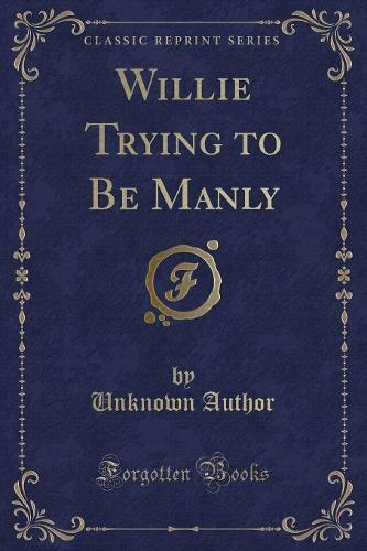 Willie Trying to Be Manly (Classic Reprint)