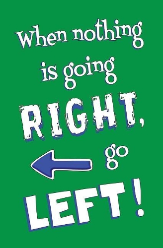 When Nothing is Going RIGHT, Go LEFT! Blank Journal