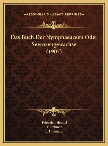Das Buch Der Nymphaeaceen Oder Seerosengewachse (1907)