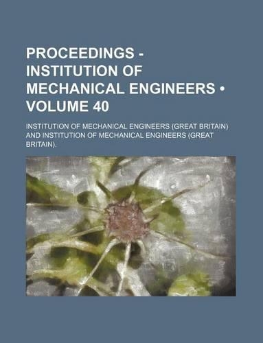 Proceedings - Institution of Mechanical Engineers (Volume 40 )