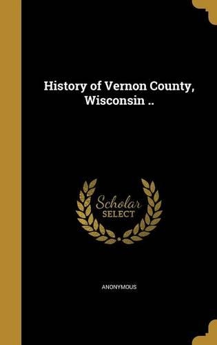 History of Vernon County, Wisconsin ..