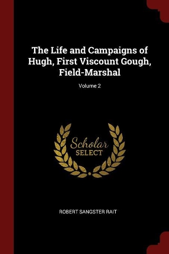 The Life and Campaigns of Hugh, First Viscount Gough, Field-Marshal; Volume 2