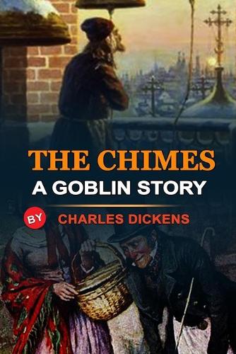 The Chimes a Goblin Story by Charles Dickens: Classic Edition Annotated Illustrations : Classic Edition Annotated Illustrations