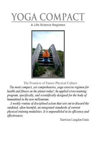 Yoga Compact: A Life Science Regimen: The Premiere of Future Physical Culture