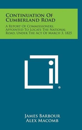 Continuation of Cumberland Road: A Report of Commissioners, Appointed to Locate the National Road, Under the Act of March 3, 1825
