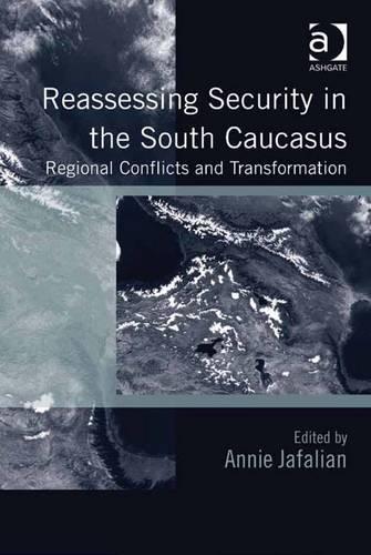 Reassessing Security in the South Caucasus: Regional Conflicts and Transformation
