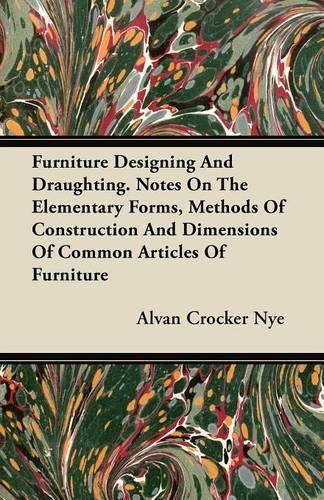 Furniture Designing And Draughting. Notes On The Elementary Forms, Methods Of Construction And Dimensions Of Common Articles Of Furniture