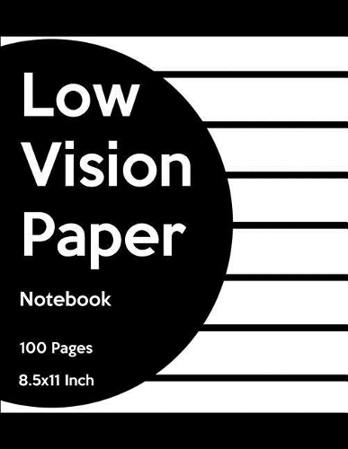 Low Vision Paper Notebook: Bold Line White Paper for Low Vision, Visually Impaired, Great for Students, Work, Writers, School, Note Taking 8.5x 11 - 100 Pages
