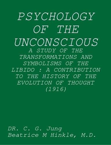 Psychology of the Unconscious : A Study of the Transformations and Symbolisms of the Libido : A Contribution to the History of the Evolution of Thought (1916)