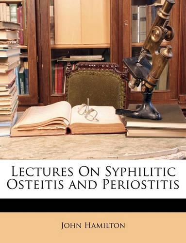 Lectures on Syphilitic Osteitis and Periostitis