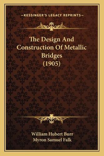 The Design And Construction Of Metallic Bridges (1905)