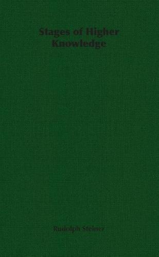 Stages of Higher Knowledge: The Authorized New Translation from the Original German Formerly Translated by the Title 'Gates of Knowledge' a Supplement to 'Knowledge of Higher W