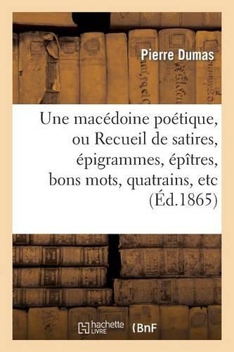 Une Macédoine Poétique, Ou Recueil de Satires, Épigrammes, Épîtres, Bons Mots: , Quatrains, Etc(Litterature)