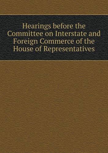 Hearings before the Committee on Interstate and Foreign Commerce of the House of Representatives