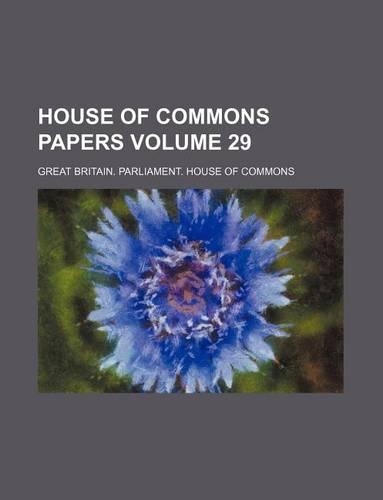 House of Commons Papers Volume 29