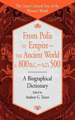 From Polis to Empire--The Ancient World, C. 800 B.C. - A.D. 500: A Biographical Dictionary