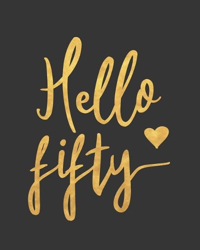 Hello Fifty: Blank Lined Notebook to Write in for Notes, to Do Lists, Notepad, Journal, Funny Birthday Gifts, 50th Birthday, 50 Years Old