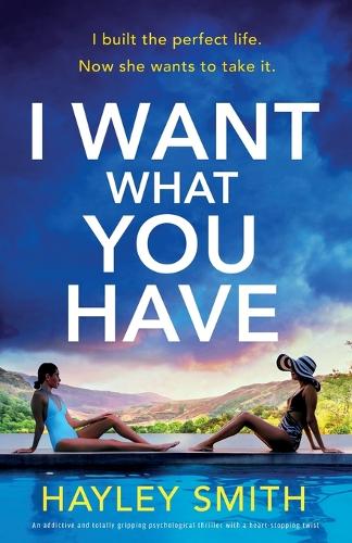 I Want What You Have: An addictive and totally gripping psychological thriller with a heart-stopping twist