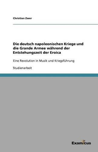 Die deutsch napoleonischen Kriege und die Grande Armee während der Entstehungszeit der Eroica