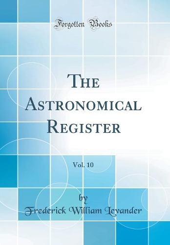 The Astronomical Register, Vol. 10 (Classic Reprint)