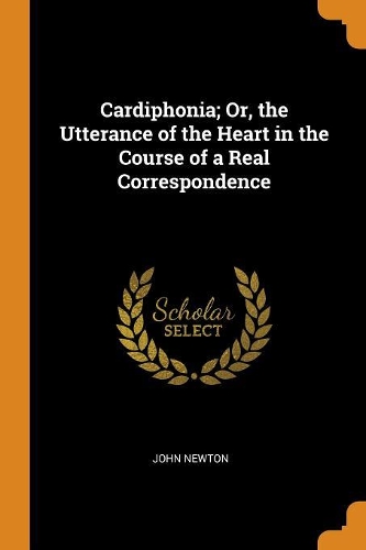 Cardiphonia; Or, the Utterance of the Heart in the Course of a Real Correspondence