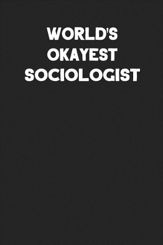World's Okayest Sociologist: Blank Lined Career Notebook Journal