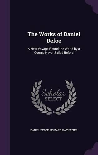 The Works of Daniel Defoe: A New Voyage Round the World by a Course Never Sailed Before