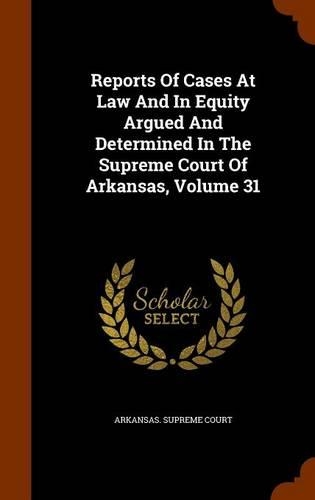Reports of Cases at Law and in Equity Argued and Determined in the Supreme Court of Arkansas, Volume 31