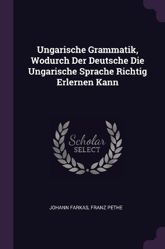 Ungarische Grammatik, Wodurch Der Deutsche Die Ungarische Sprache Richtig Erlernen Kann