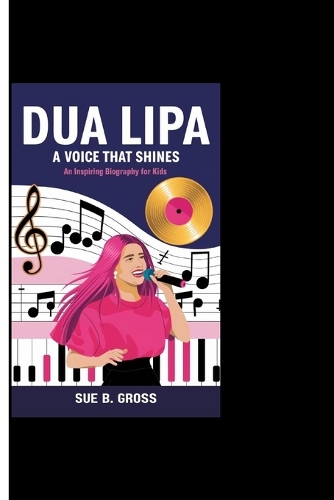 Dua Lipa: A Voice That Shines - An Inspiring Biography For Kids