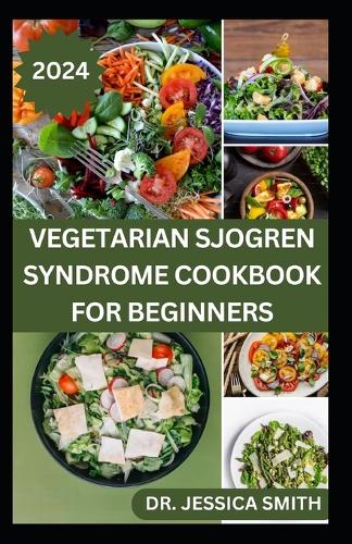 Vegetarian Sjogren Syndrome Cookbook for Beginners: Approved Plant-based Recipes to Boost Immune, Manage Inflammation and Further Occurrences