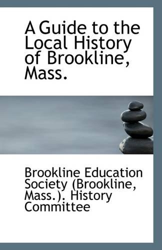 A Guide to the Local History of Brookline, Mass.